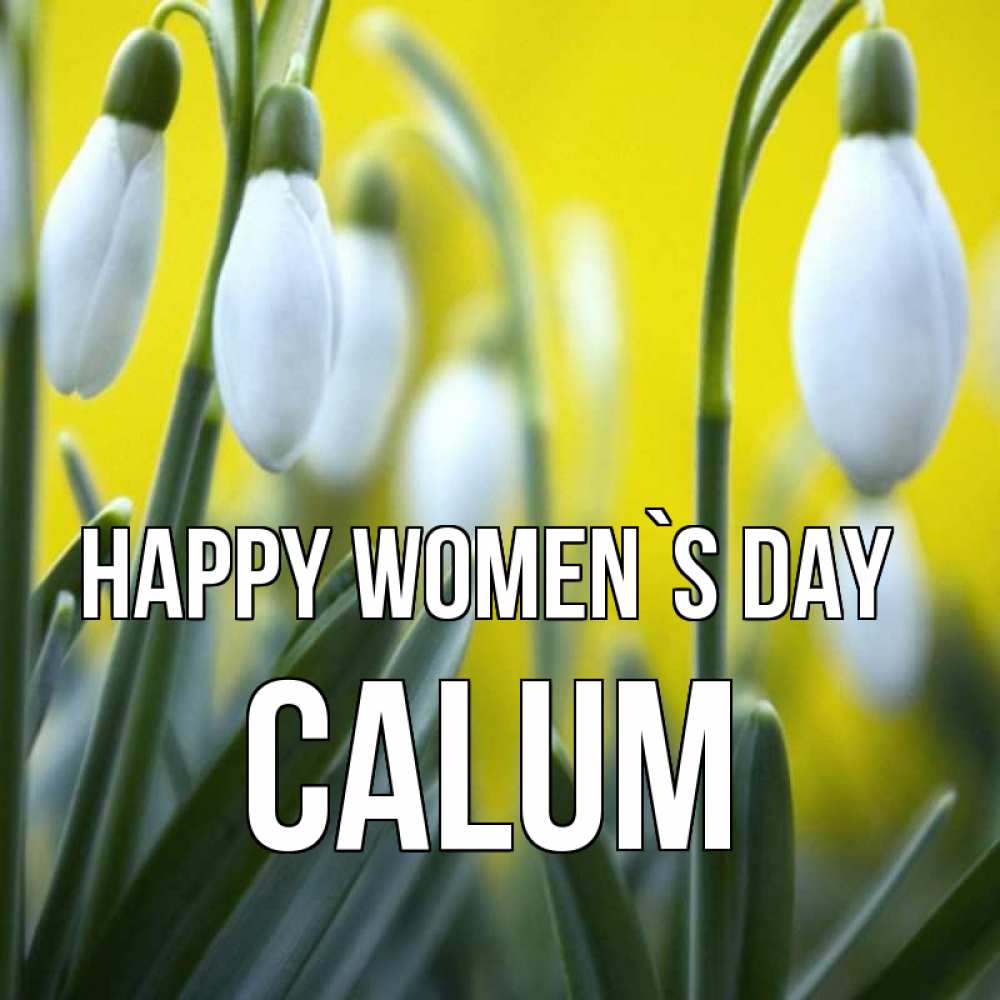 Greetings card с именем, Calum happy women`s day весенние цветы Greetings with text for free download 